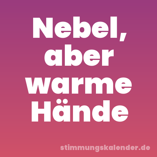 Nebel, aber warme Hände