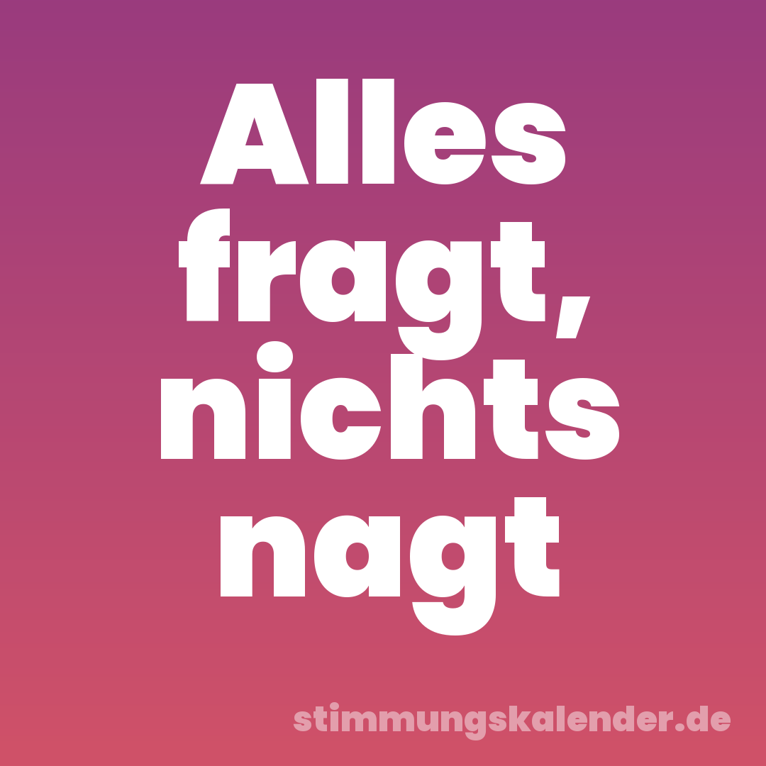 Alles fragt, nichts nagt