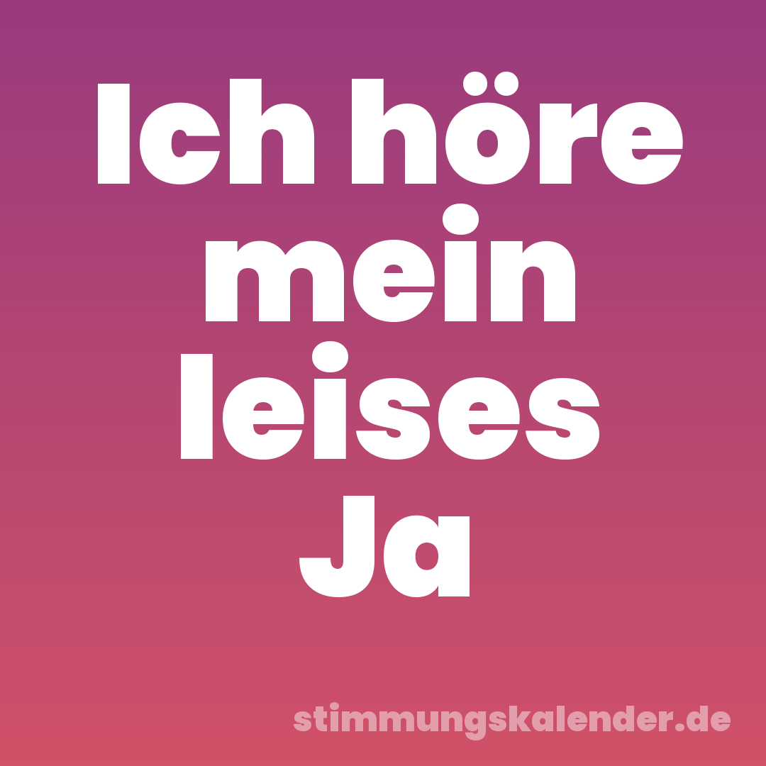 Ich höre mein leises Ja