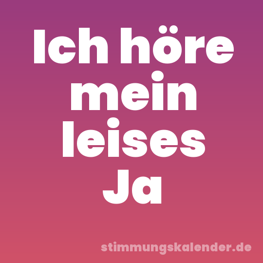Ich höre mein leises Ja