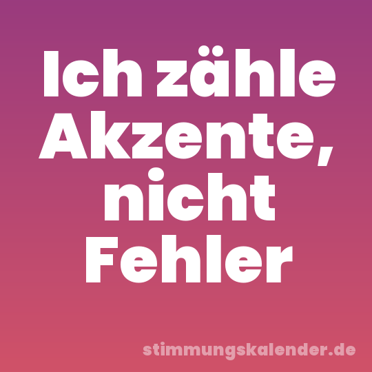 Ich zähle Akzente, nicht Fehler