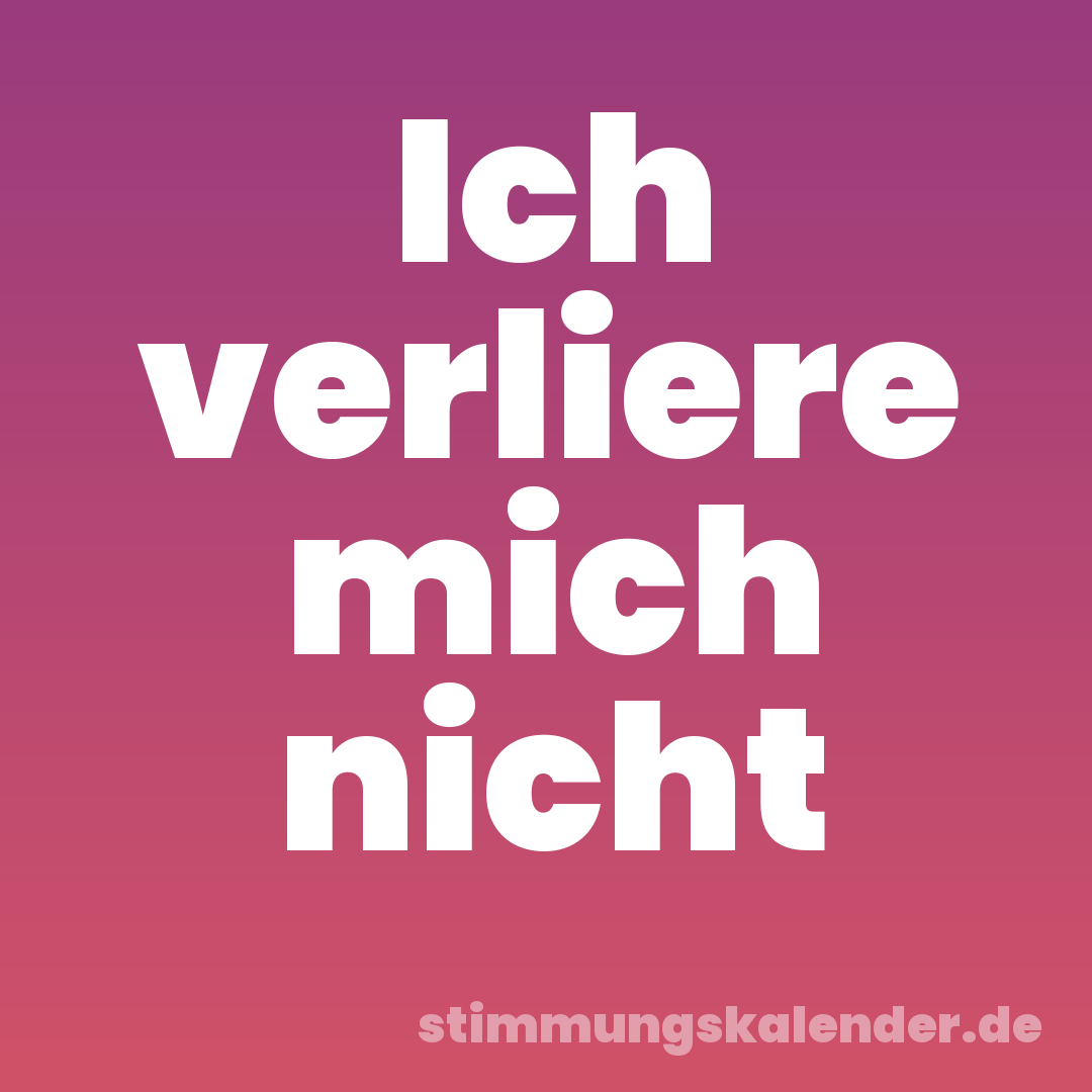 Ich verliere mich nicht