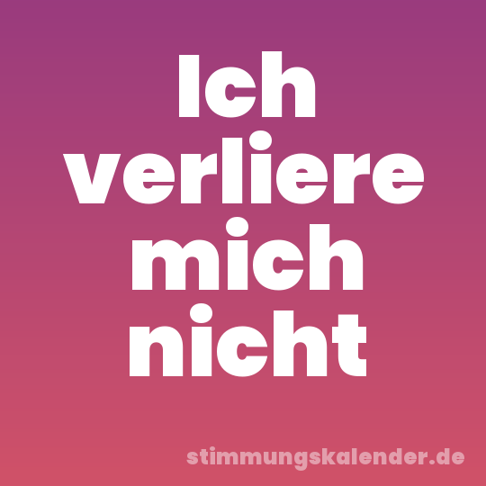 Ich verliere mich nicht