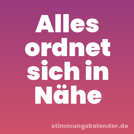 Alles ordnet sich in Nähe
