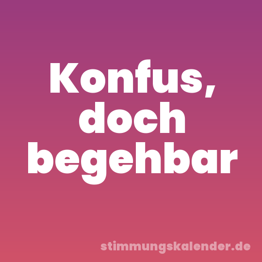 Konfus, doch begehbar