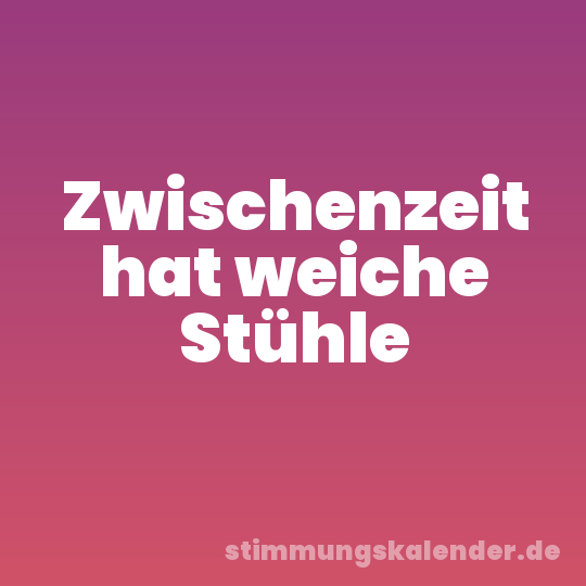 Zwischenzeit hat weiche Stühle