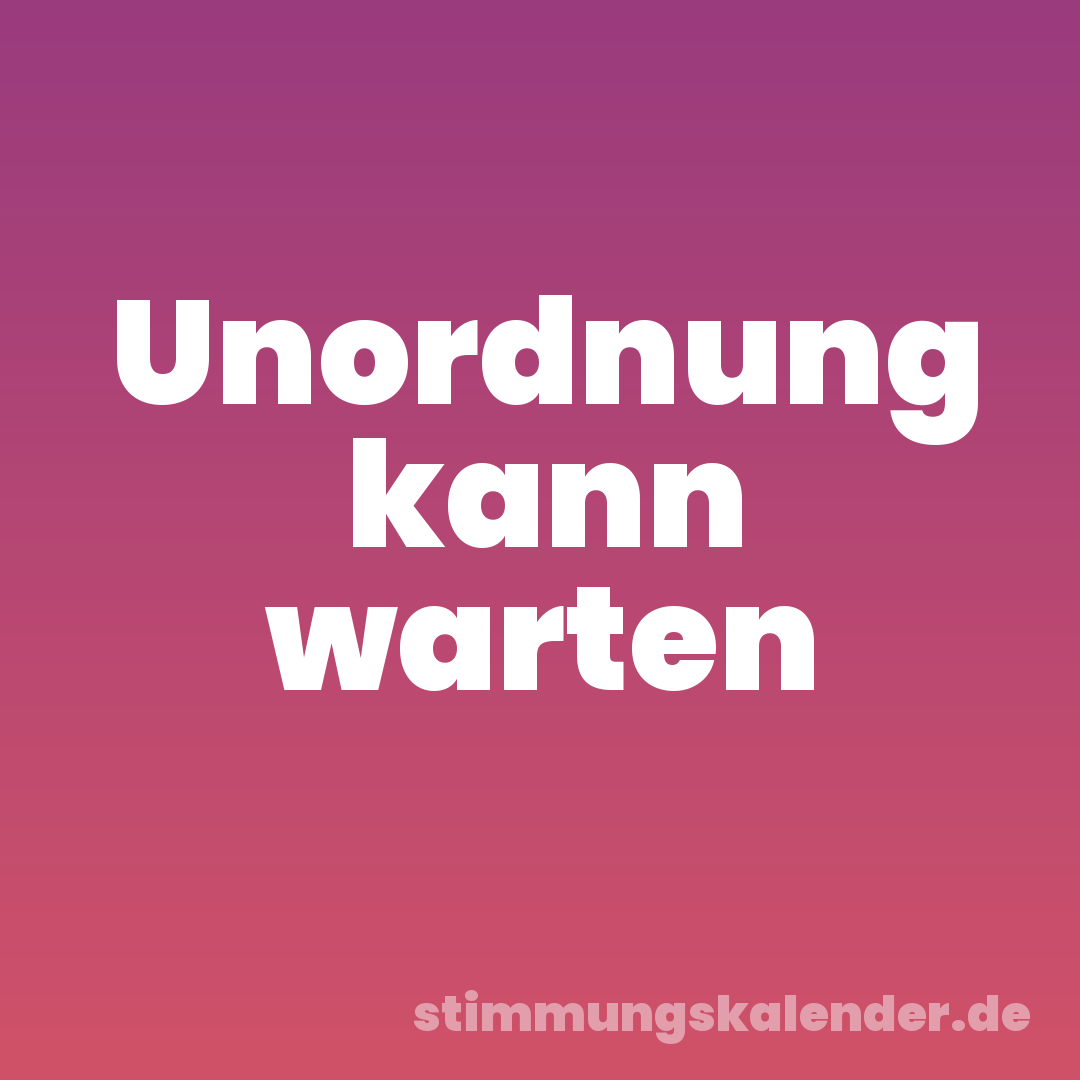 Unordnung kann warten