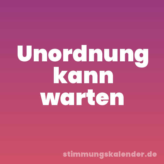 Unordnung kann warten