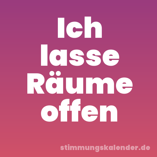 Ich lasse Räume offen