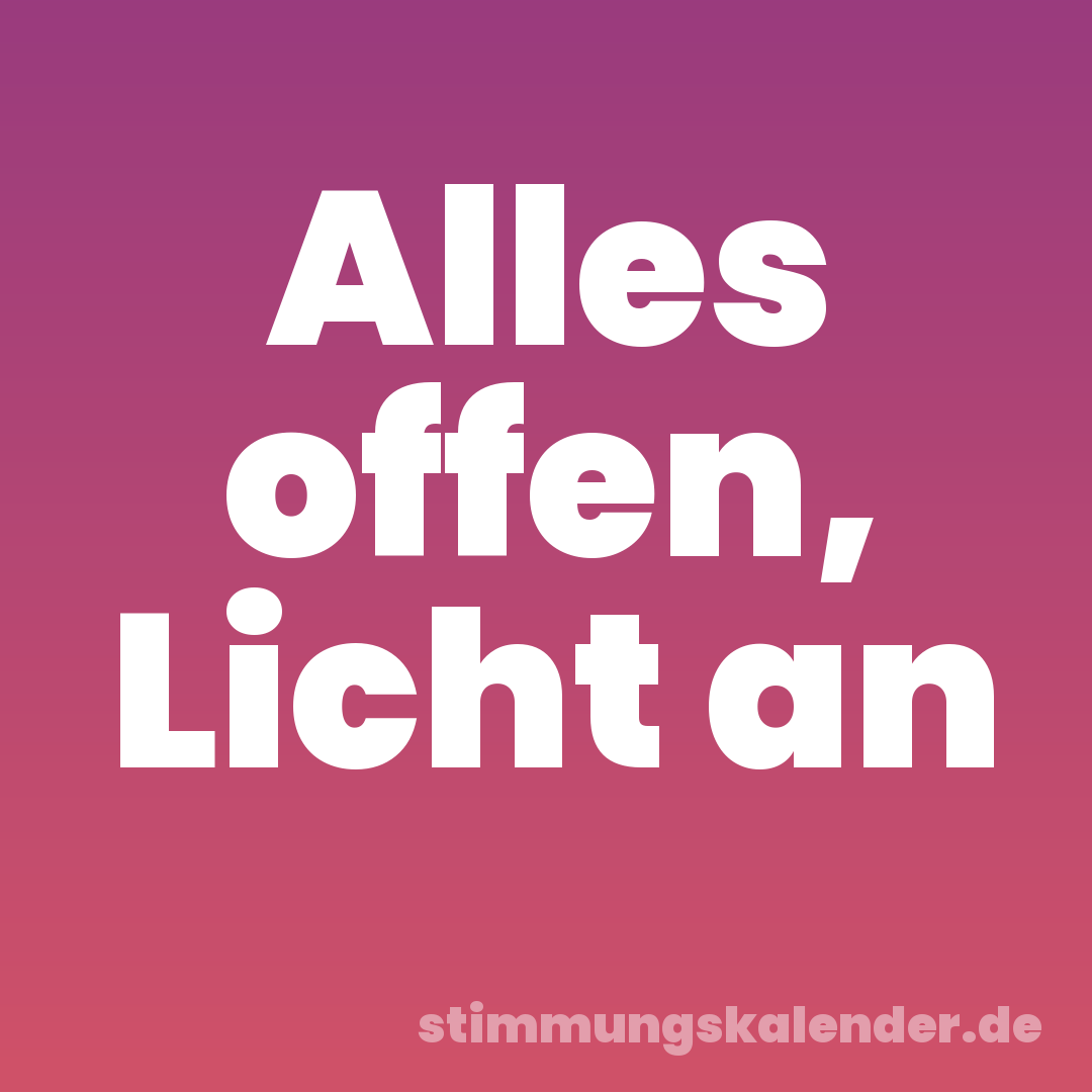 Alles offen, Licht an