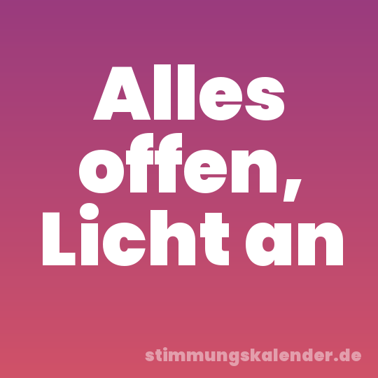 Alles offen, Licht an