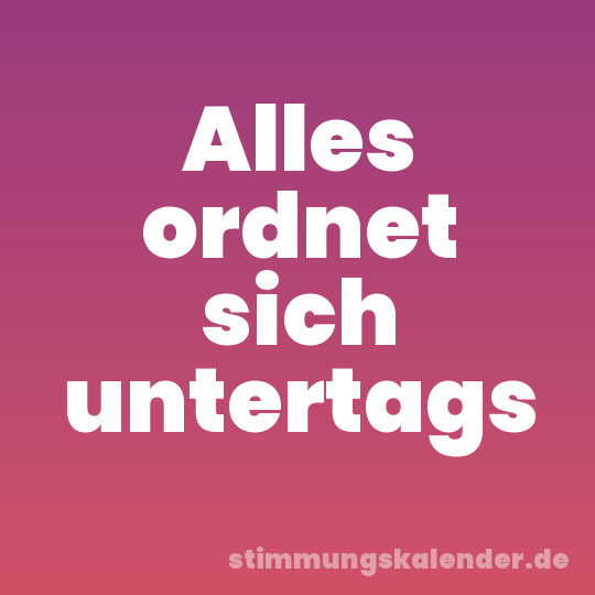 Alles ordnet sich untertags