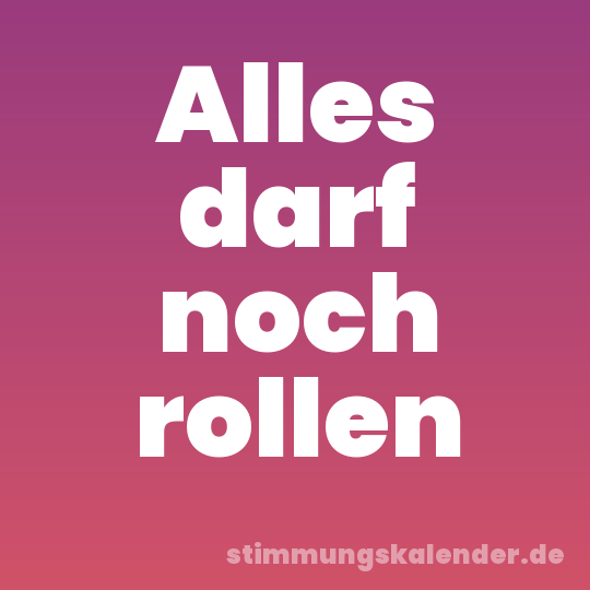 Alles darf noch rollen
