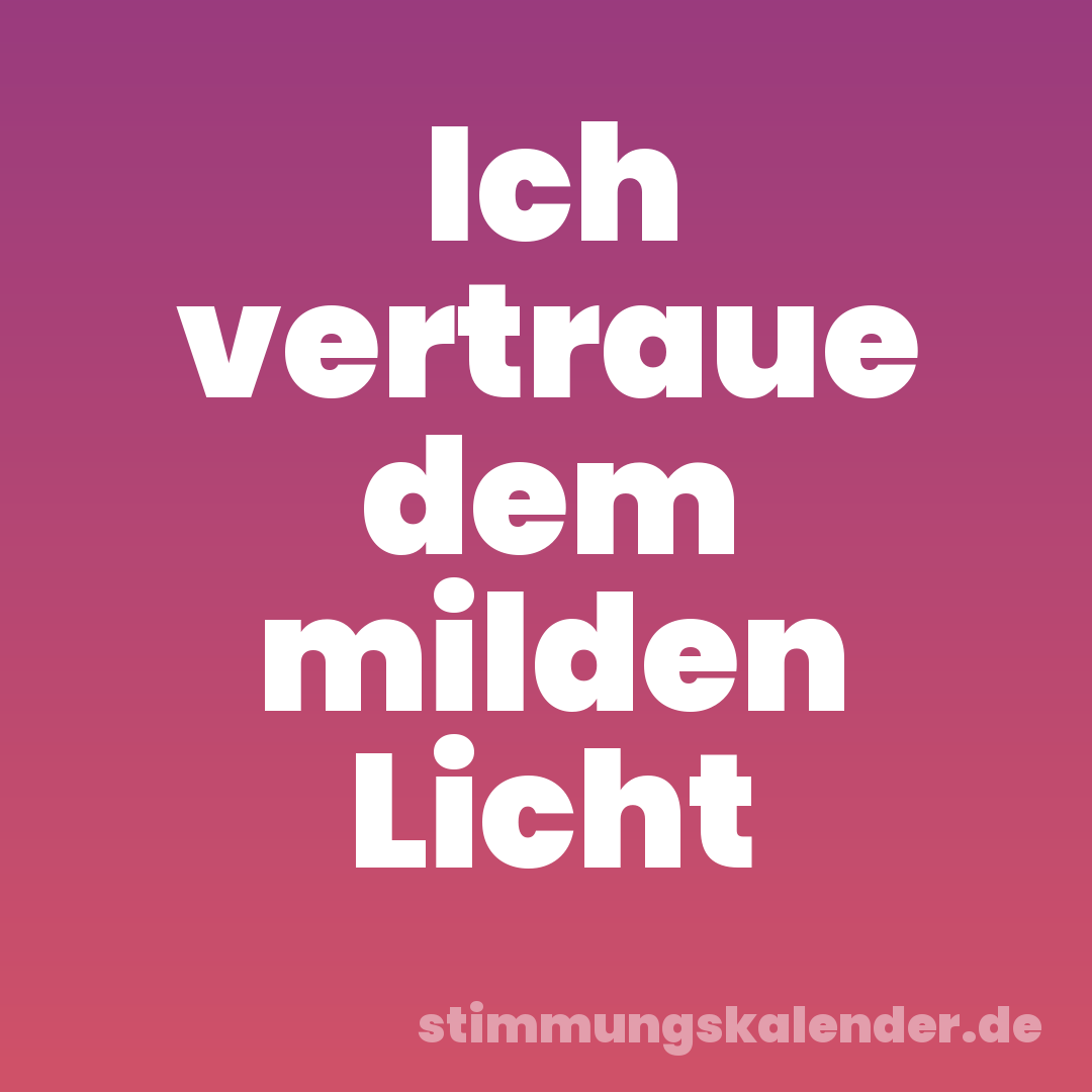 Ich vertraue dem milden Licht