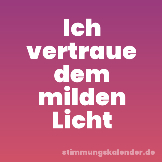 Ich vertraue dem milden Licht