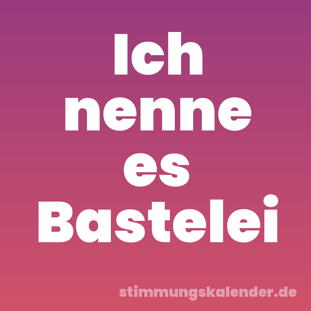 Ich nenne es Bastelei