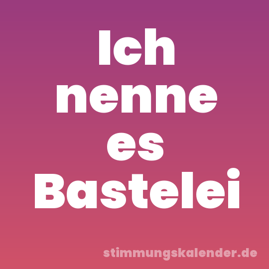 Ich nenne es Bastelei