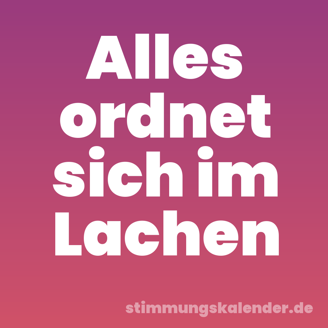 Alles ordnet sich im Lachen
