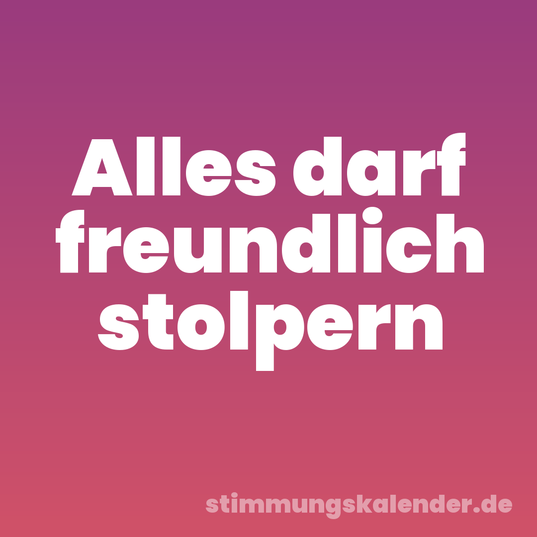 Alles darf freundlich stolpern