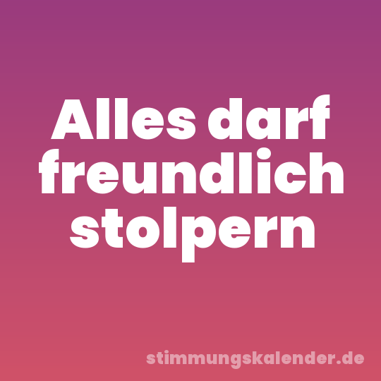 Alles darf freundlich stolpern