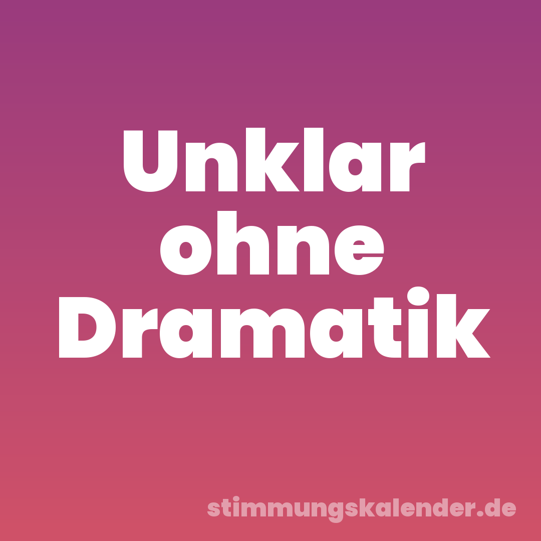 Unklar ohne Dramatik
