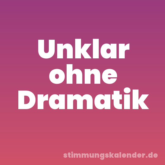 Unklar ohne Dramatik