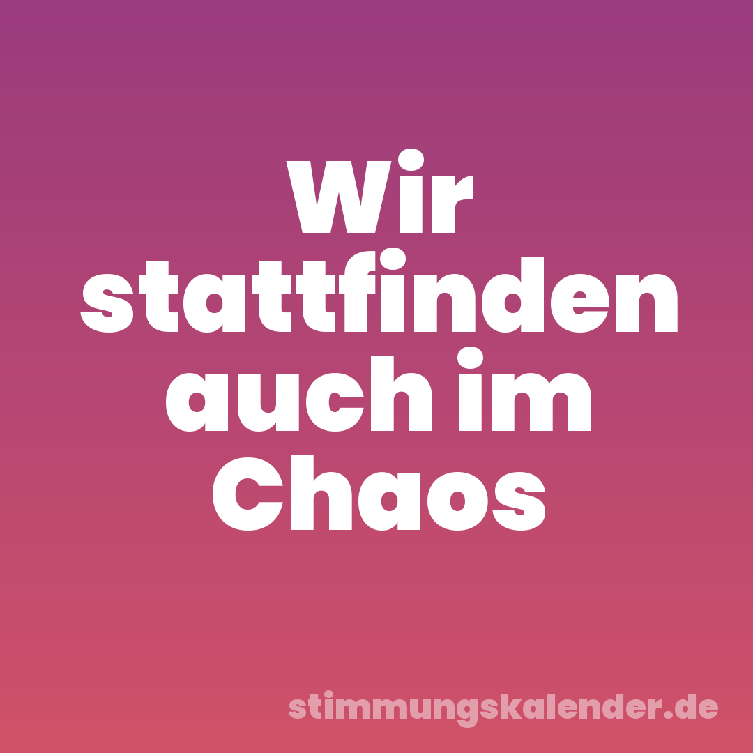 Wir stattfinden auch im Chaos