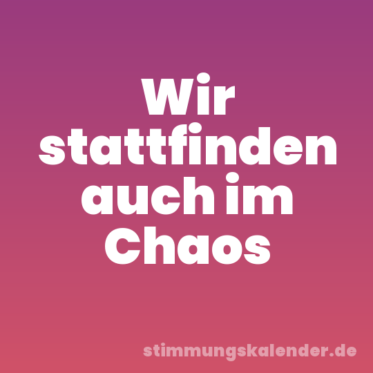Wir stattfinden auch im Chaos