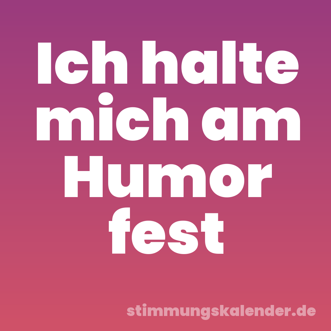 Ich halte mich am Humor fest