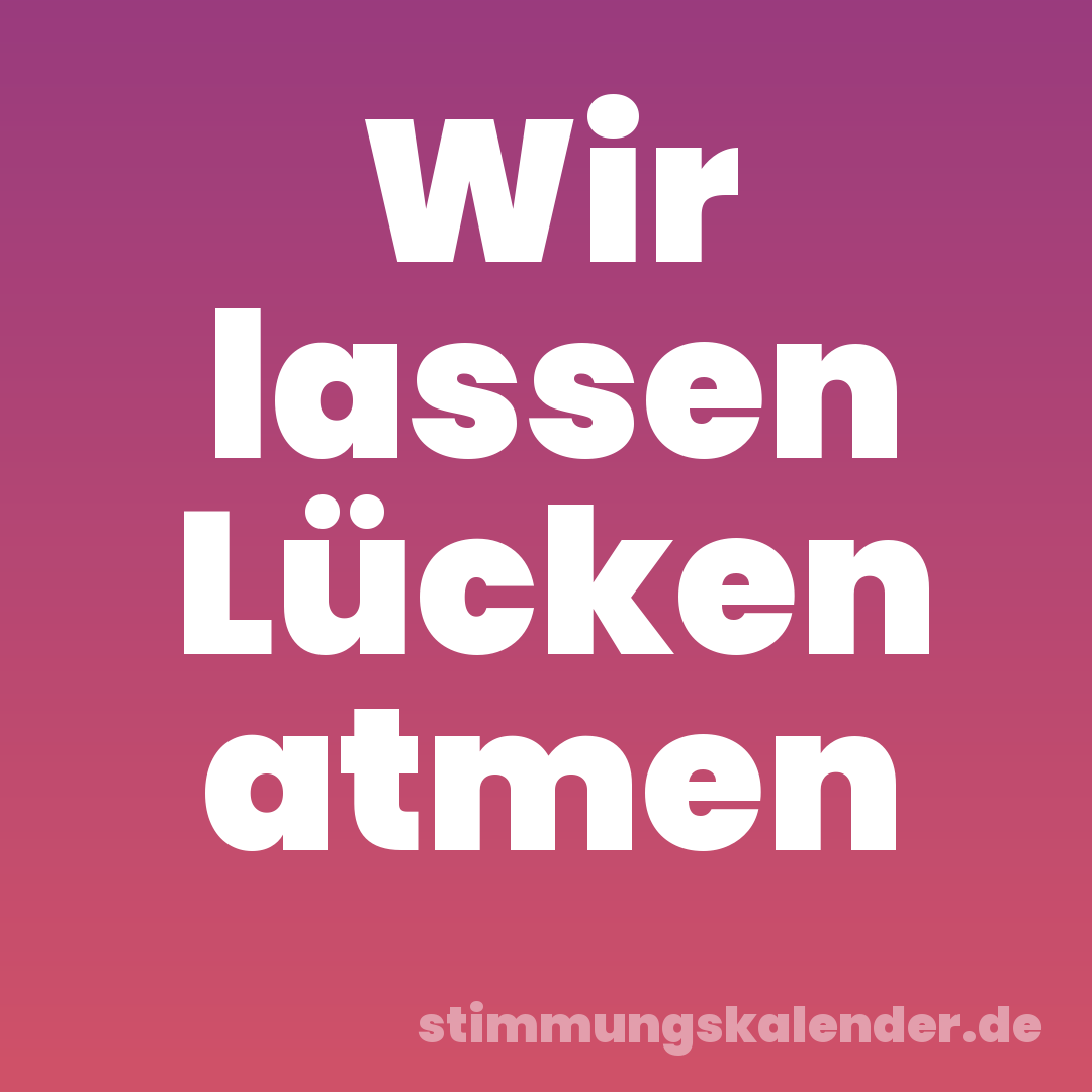 Wir lassen Lücken atmen