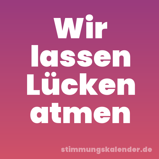 Wir lassen Lücken atmen