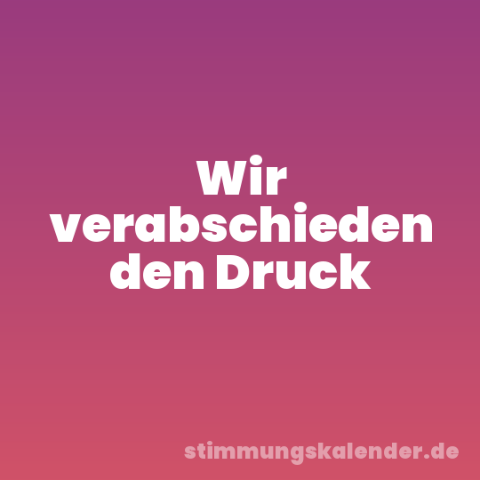 Wir verabschieden den Druck