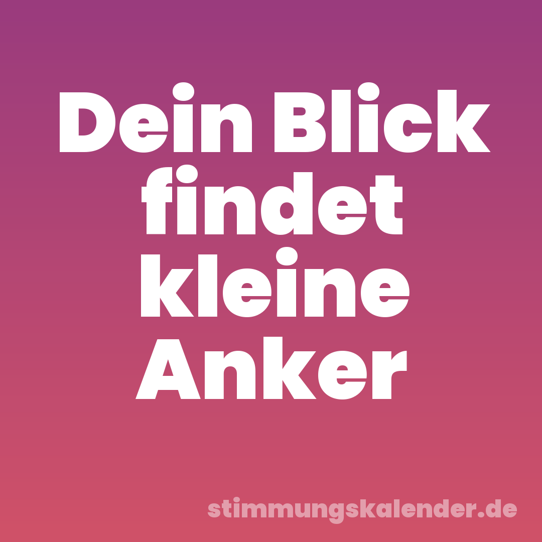Dein Blick findet kleine Anker