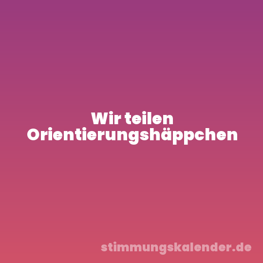 Wir teilen Orientierungshäppchen