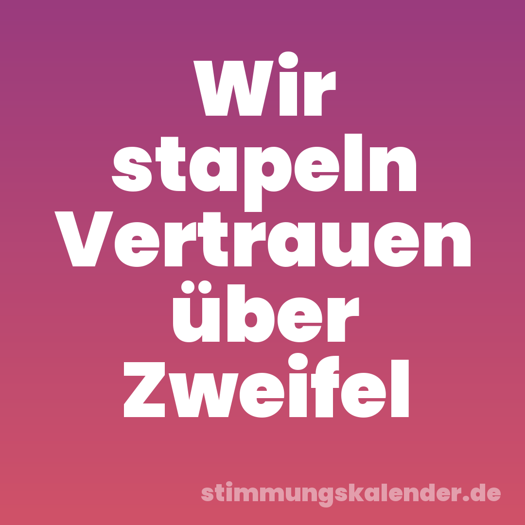 Wir stapeln Vertrauen über Zweifel