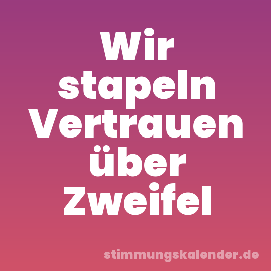Wir stapeln Vertrauen über Zweifel
