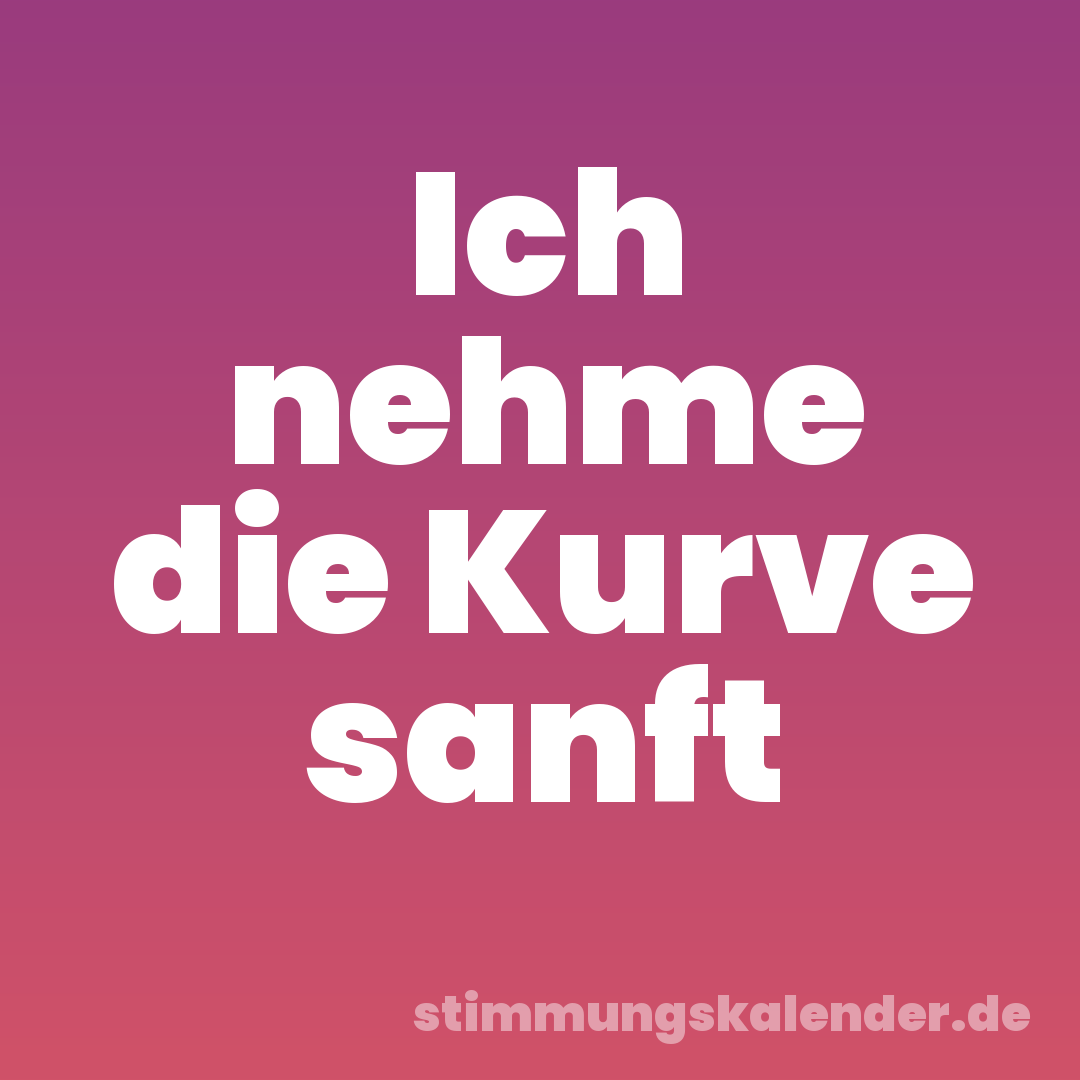 Ich nehme die Kurve sanft