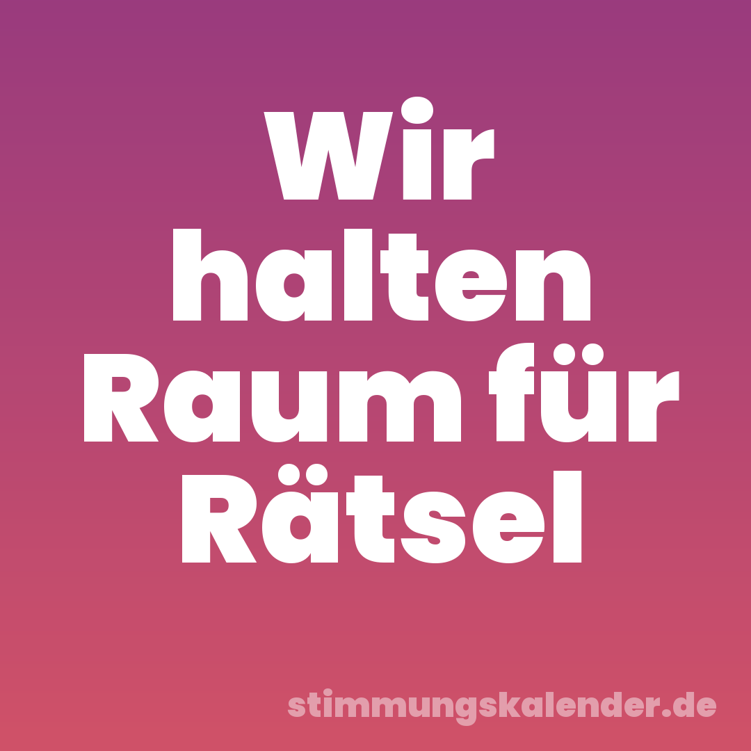 Wir halten Raum für Rätsel