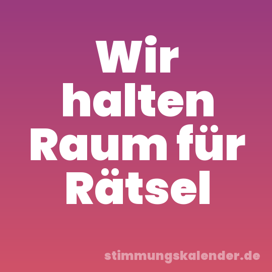 Wir halten Raum für Rätsel
