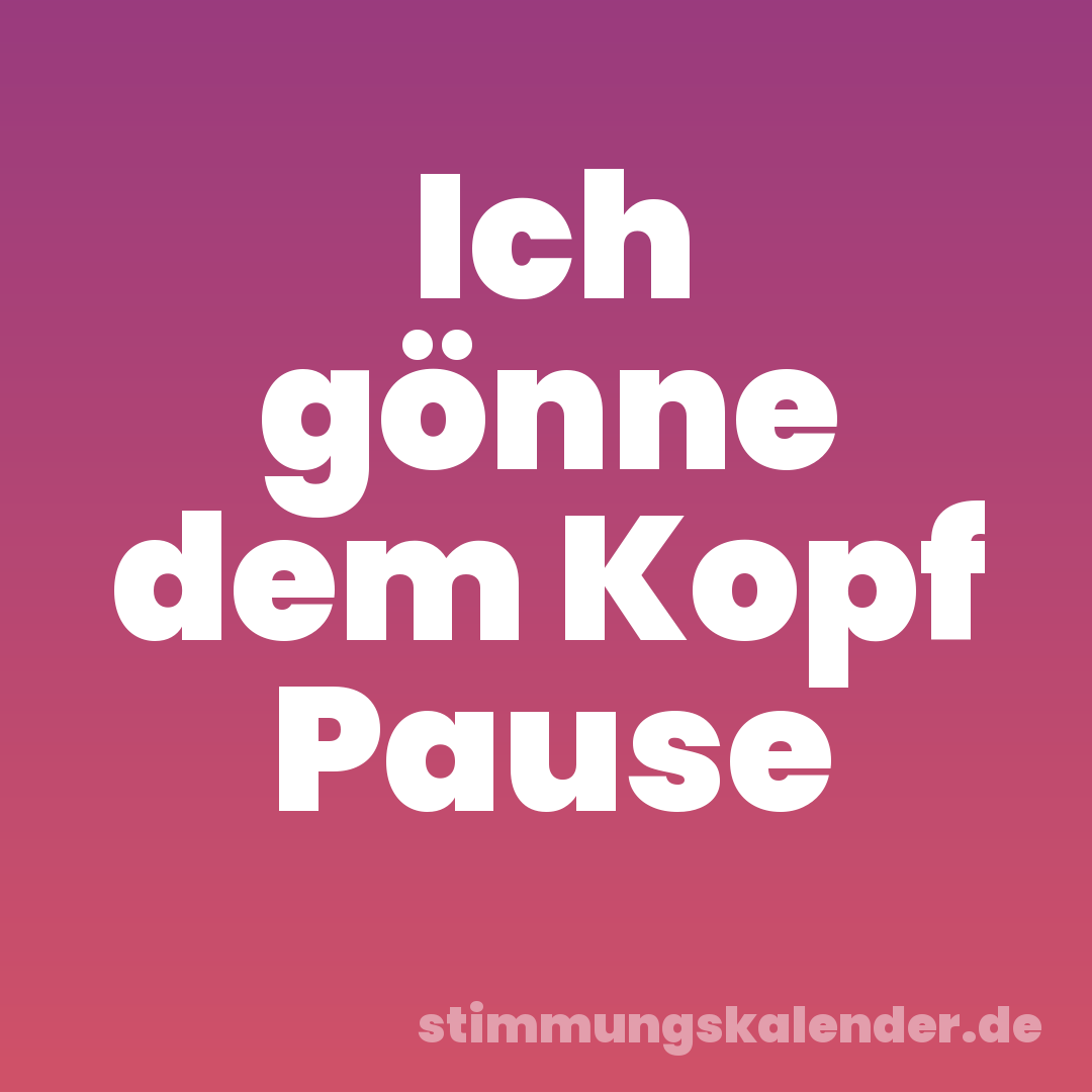 Ich gönne dem Kopf Pause