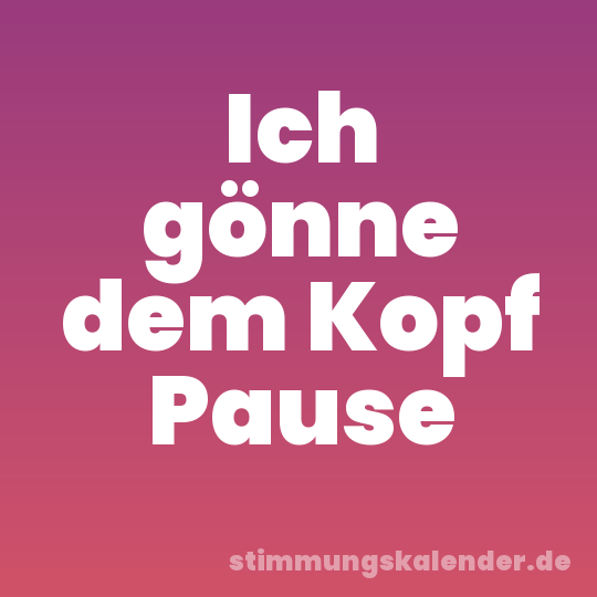 Ich gönne dem Kopf Pause