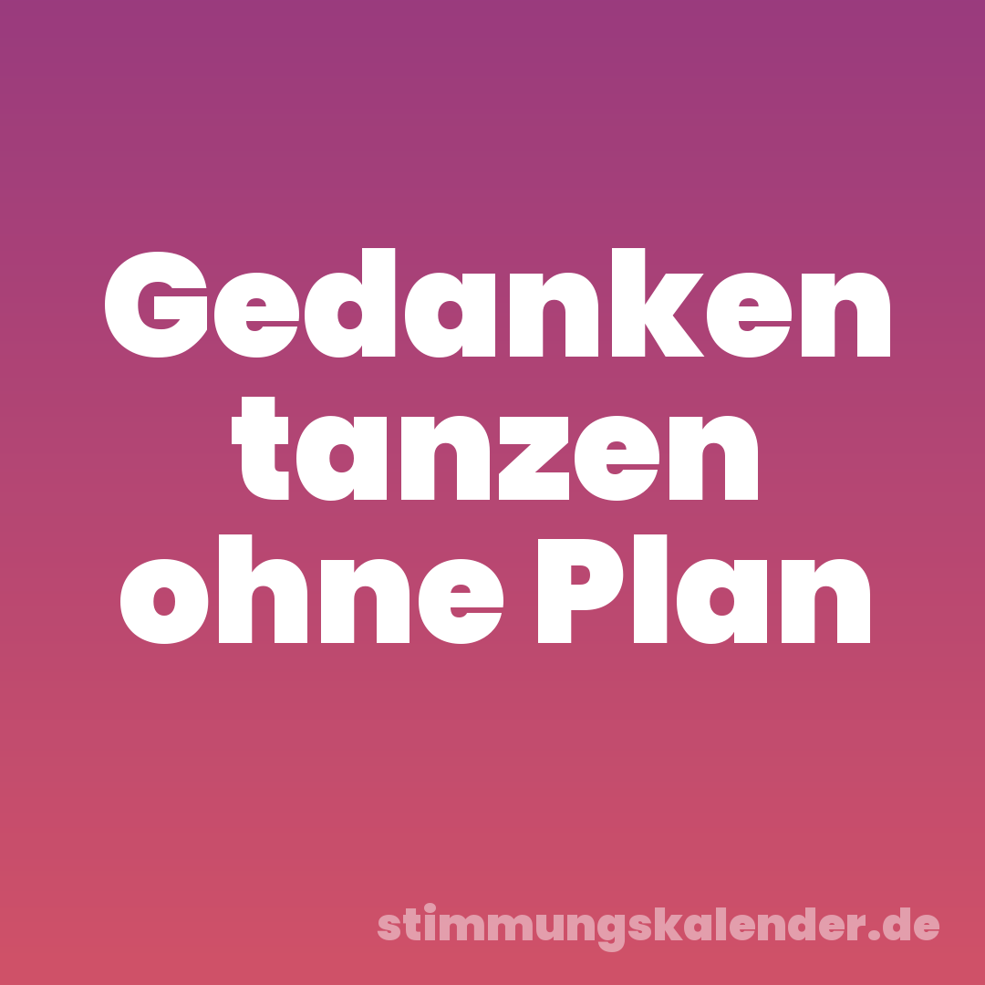 Gedanken tanzen ohne Plan