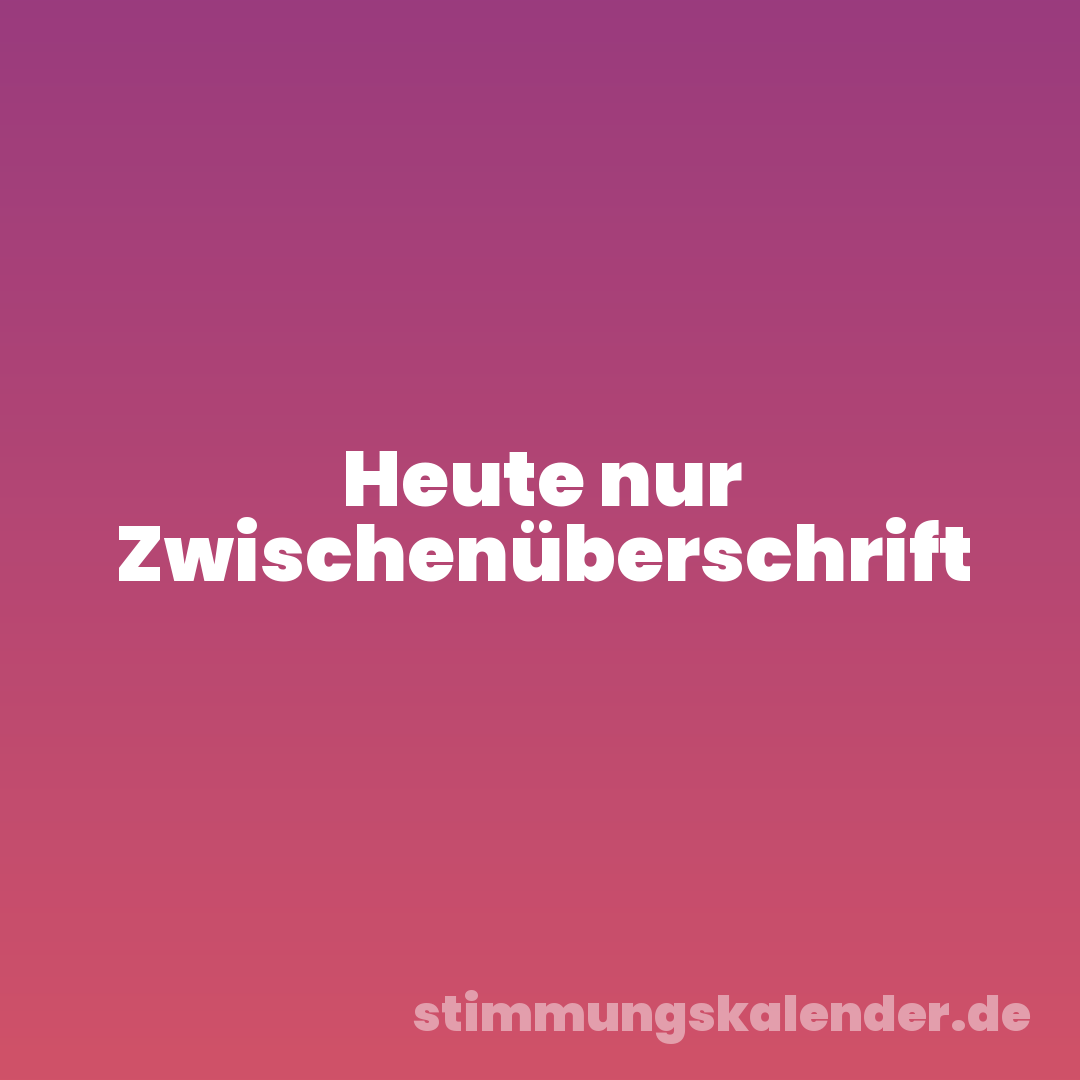 Heute nur Zwischenüberschrift