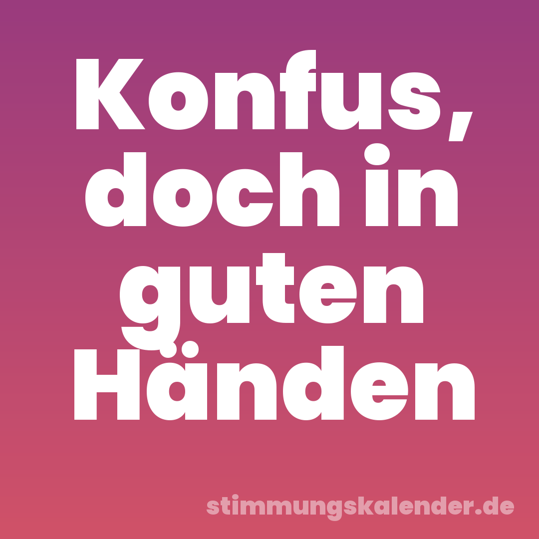 Konfus, doch in guten Händen