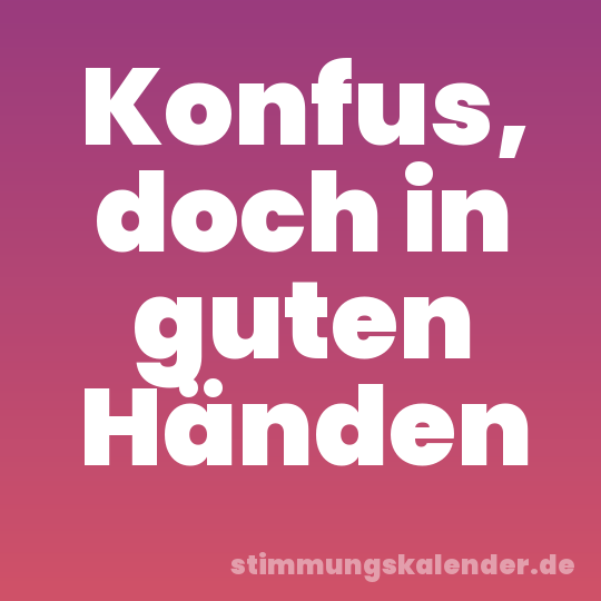 Konfus, doch in guten Händen