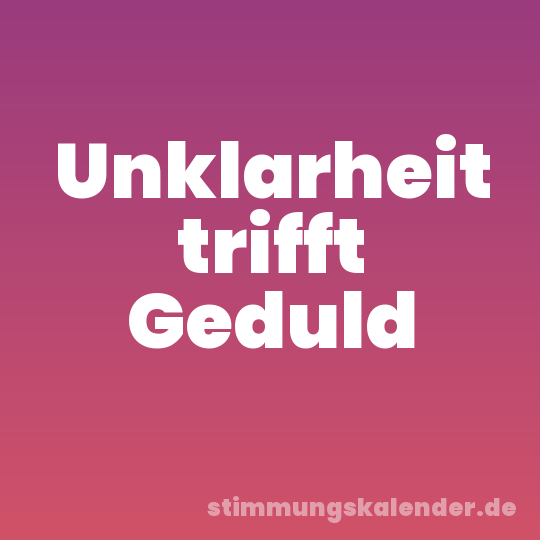 Unklarheit trifft Geduld