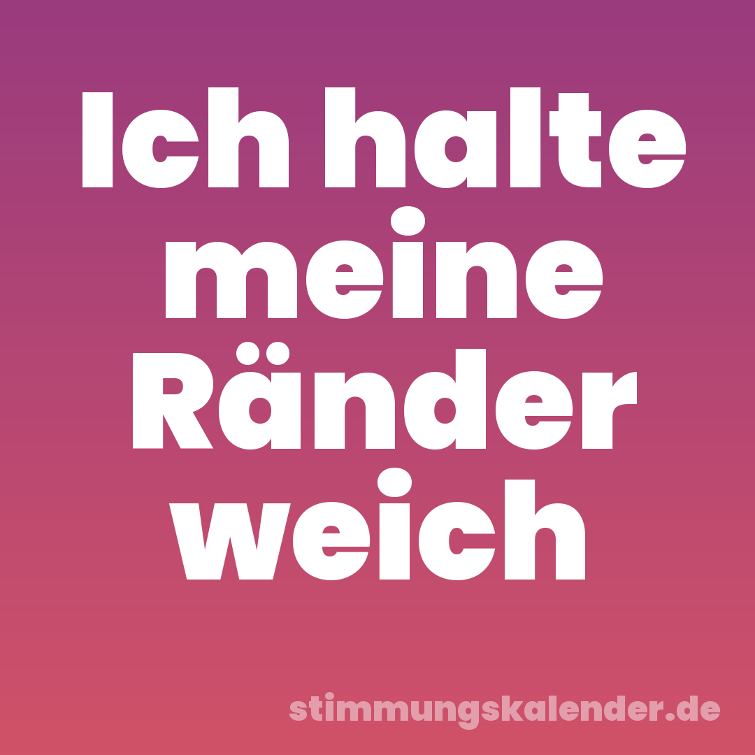 Ich halte meine Ränder weich