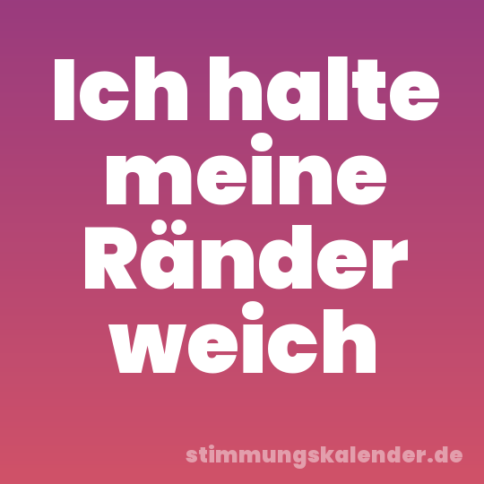 Ich halte meine Ränder weich