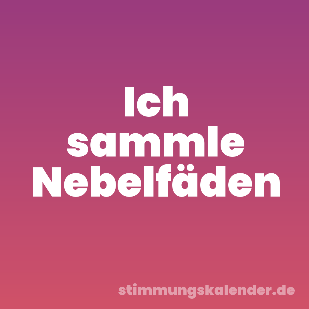 Ich sammle Nebelfäden