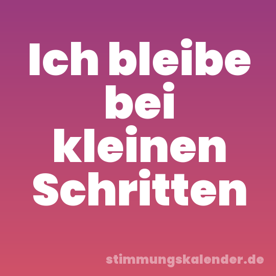 Ich bleibe bei kleinen Schritten